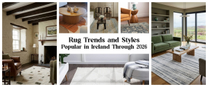 Rug Trends and Styles Popular in Ireland Through 2026