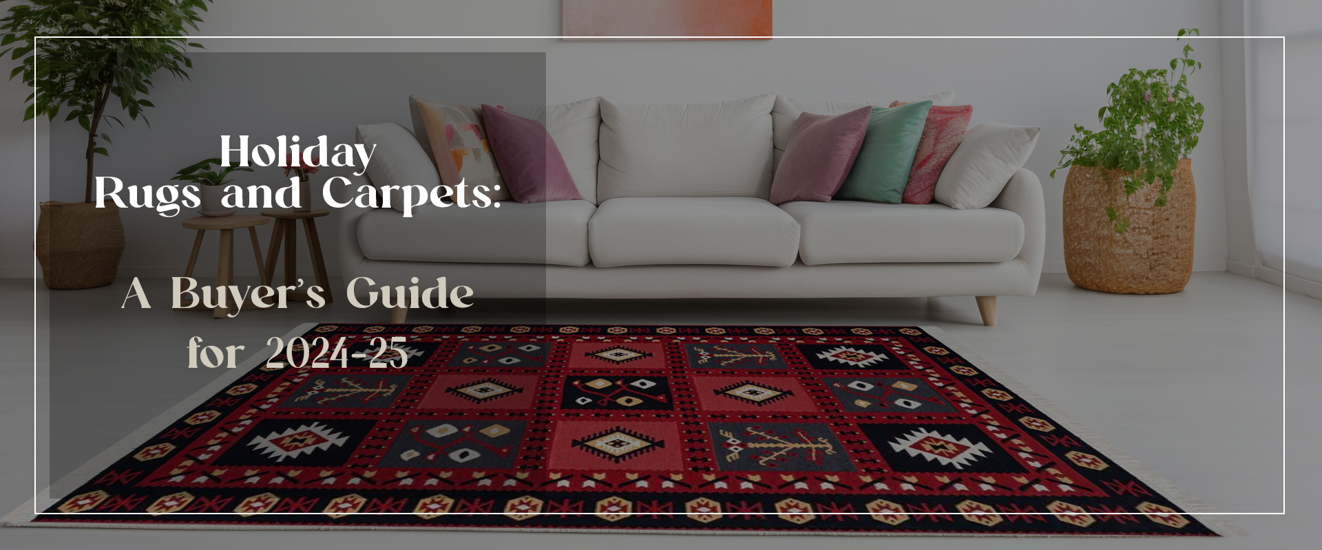 Holiday Rugs and Carpets: A Buyer’s Guide for 2024-25